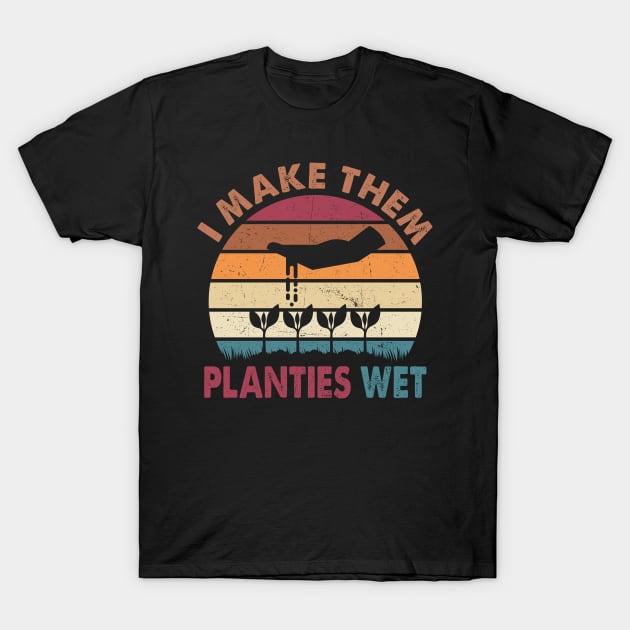 I Make Them Planties Wet T-Shirt by rebuffquagga